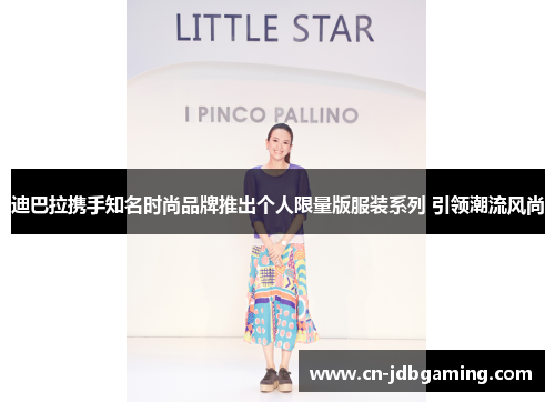 迪巴拉携手知名时尚品牌推出个人限量版服装系列 引领潮流风尚