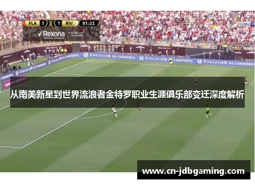 从南美新星到世界流浪者金特罗职业生涯俱乐部变迁深度解析