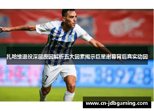 扎哈维退役深层原因解析五大因素揭示巨星谢幕背后真实动因