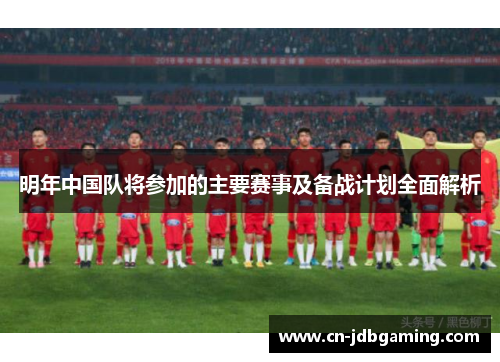 明年中国队将参加的主要赛事及备战计划全面解析